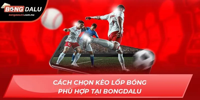 Cách chọn kèo lốp bóng phù hợp tại Bongdalu