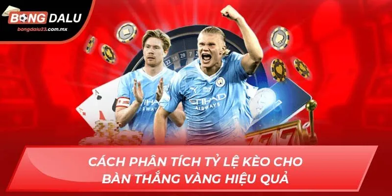 Cách phân tích tỷ lệ kèo cho bàn thắng vàng hiệu quả
