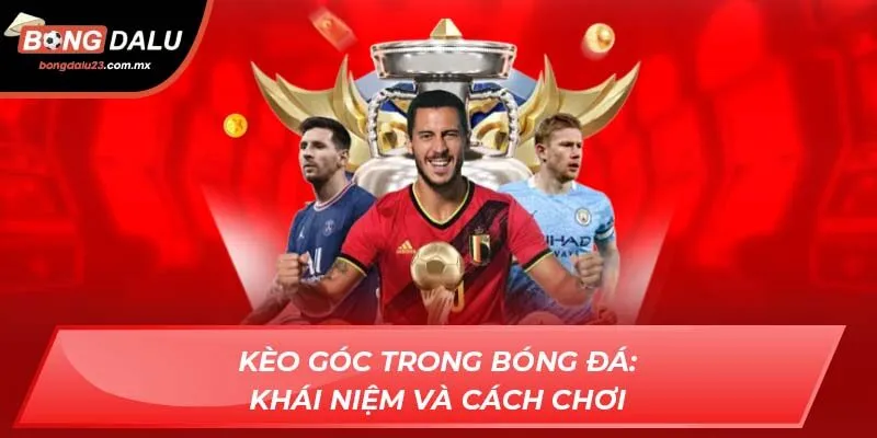 Kèo góc trong bóng đá: Khái niệm và cách chơi
